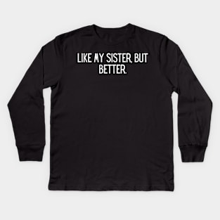 Like my sister, but better. Kids Long Sleeve T-Shirt